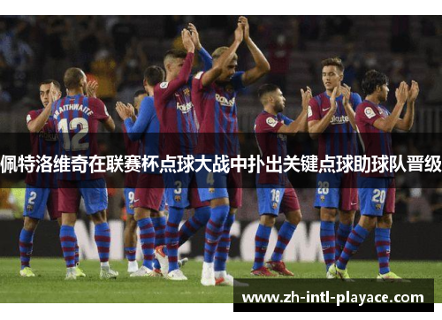 佩特洛维奇在联赛杯点球大战中扑出关键点球助球队晋级