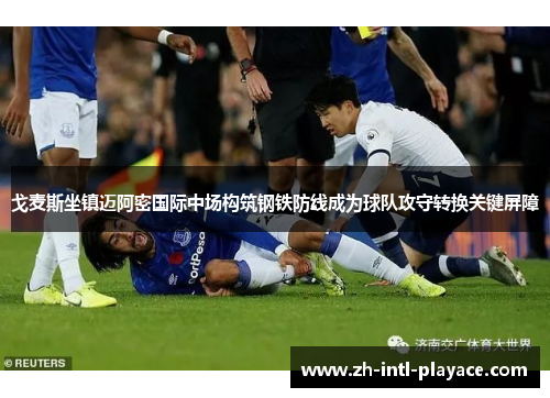 戈麦斯坐镇迈阿密国际中场构筑钢铁防线成为球队攻守转换关键屏障 戈麦斯坐镇迈阿密国际中场构筑钢铁防线成为球队攻守转换关键屏障