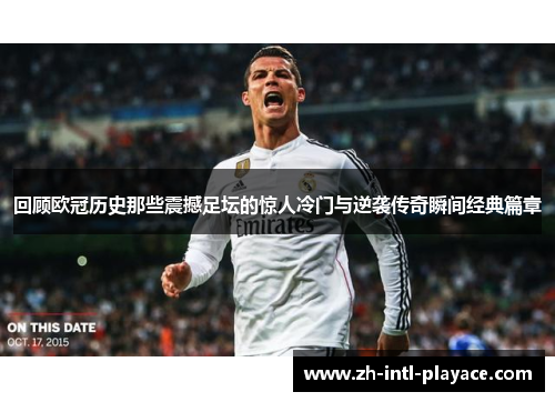 回顾欧冠历史那些震撼足坛的惊人冷门与逆袭传奇瞬间经典篇章